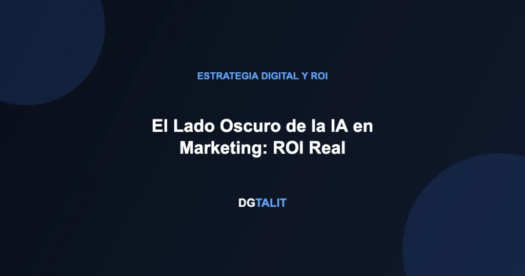 El Lado Oscuro de la IA en Marketing: ROI Real